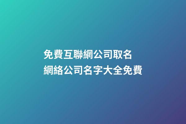 免費互聯網公司取名 網絡公司名字大全免費